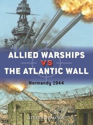 Allied Warships Vs the Atlantic Wall: Normandy 1944 by Zaloga, Steven J.