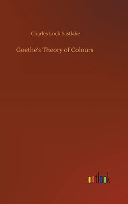 Goethe's Theory of Colours by Eastlake, Charles Lock