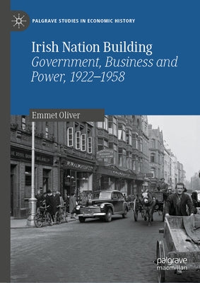 Irish Nation Building: Government, Business and Power, 1922-1958 by Oliver, Emmet