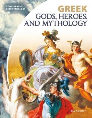 Greek Gods, Heroes, and Mythology by Buckey, A. W.