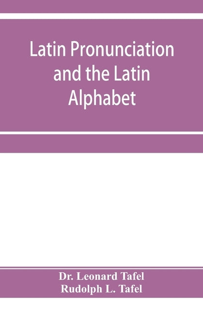 Latin pronunciation and the Latin Alphabet by Leonard Tafel