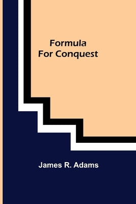 Formula For Conquest by R. Adams, James