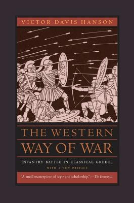 The Western Way of War: Infantry Battle in Classical Greece by Hanson, Victor Davis