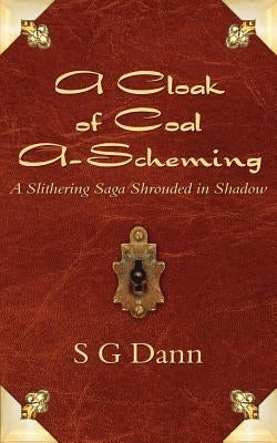 A Cloak of Coal A-Scheming: A Slithering Saga Shrouded in Shadow by Dann, S. G.