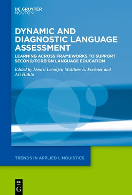 Dynamic and Diagnostic Language Assessment: Learning Across Frameworks to Support Second/Foreign Language Education by Leontjev, Dmitri