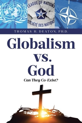 Globalism vs. God: Can They Co-Exist? by Deaton, Thomas H.