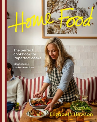 Home Food: The Perfect Cookbook for Imperfect People: Elegant Ease, Cookable Recipes by Hewson, Elizabeth