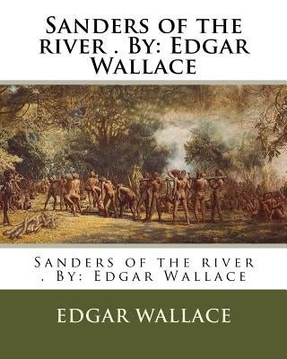Sanders of the river . By: Edgar Wallace by Wallace, Edgar