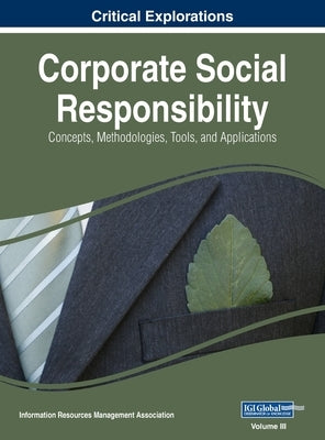 Corporate Social Responsibility: Concepts, Methodologies, Tools, and Applications, VOL 3 by Management Association, Information Reso