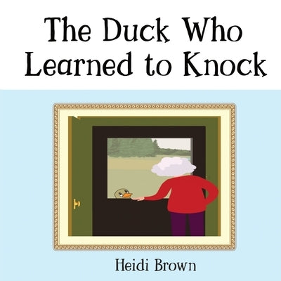 The Duck Who Learned to Knock by Brown, Heidi