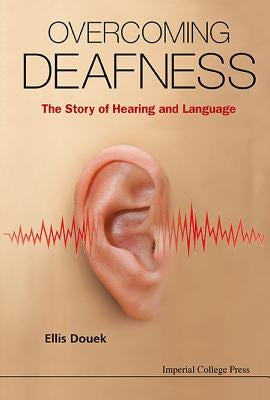 Overcoming Deafness: The Story of Hearing and Language by Douek, Ellis