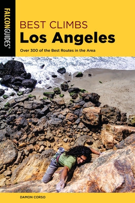 Best Climbs Los Angeles: Over 300 of the Best Routes in the Area by Corso, Damon