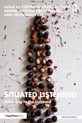 Situated Listening: Attending to the Unheard by Loveless, Stephanie