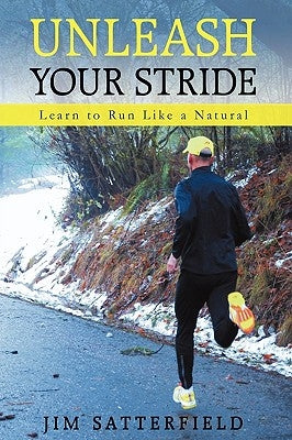 Unleash Your Stride: Learn to Run Like a Natural by Jim Satterfield, Satterfield