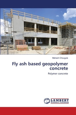 Fly ash based geopolymer concrete by Chougule, Mahesh