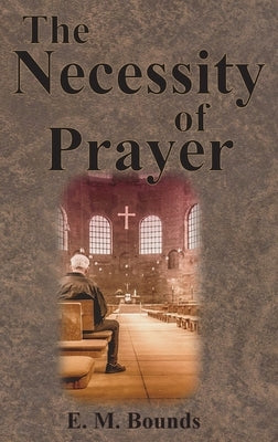 The Necessity of Prayer by Bounds, Edward M.