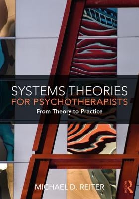 Systems Theories for Psychotherapists: From Theory to Practice by Reiter, Michael D.