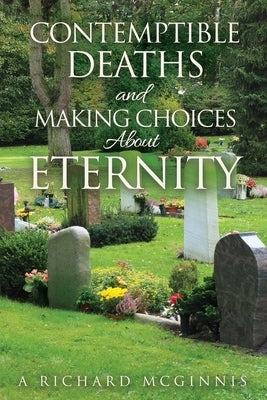 Contemptible Deaths and Making Choices About Eternity by McGinnis, A. Richard