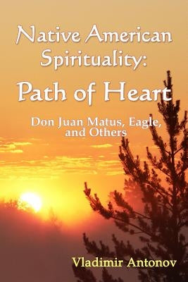 Native American Spirituality: Path Of Heart (Don Juan Matus, Eagle, And Others) by Antonov, Vladimir