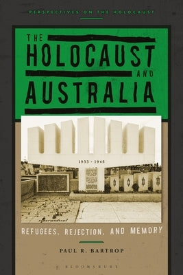 The Holocaust and Australia: Refugees, Rejection, and Memory by Bartrop, Paul R.