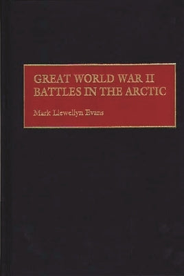 Great World War II Battles in the Arctic by Evans, Mark