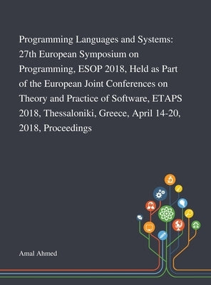 Programming Languages and Systems: 27th European Symposium on Programming, ESOP 2018, Held as Part of the European Joint Conferences on Theory and Pra by Amal Ahmed
