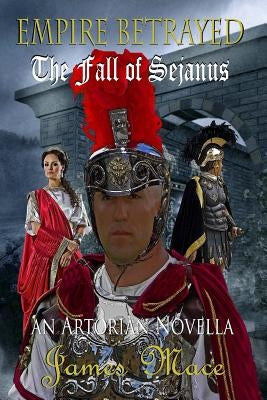 Empire Betrayed: The Fall of Sejanus by Mace, James