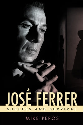 José Ferrer: Success and Survival by Peros, Mike