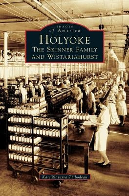 Holyoke: The Skinner Family and Wistariahurst by Thibodeau, Kate Navarra