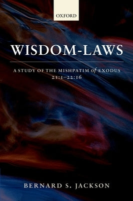 Wisdom-Laws: A Study of the Mishpatim of Exodus 21:1-22:16 by Jackson, Bernard S.