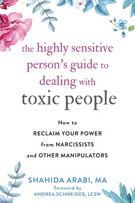The Highly Sensitive Person's Guide to Dealing with Toxic People: How to Reclaim Your Power from Narcissists and Other Manipulators by Arabi, Shahida