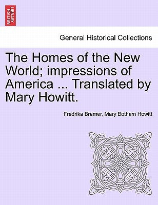 The Homes of the New World; Impressions of America ... Translated by Mary Howitt. by Bremer, Fredrika