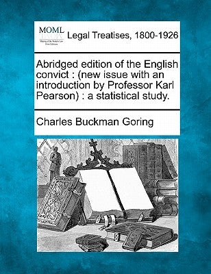 Abridged Edition of the English Convict: (New Issue with an Introduction by Professor Karl Pearson): A Statistical Study. by Goring, Charles Buckman