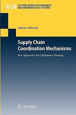 Supply Chain Coordination Mechanisms: New Approaches for Collaborative Planning by Albrecht, Martin