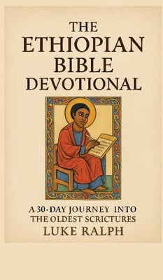 The Ethiopian Bible Devotional: 30-day journey into the oldest Christian scriptures by Ralph, Luke
