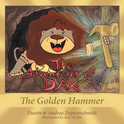 The Adventures of Dax: The Golden Hammer by Depperschmidt, Dustin &. Andrea