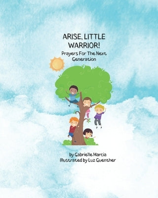 Arise, Little Warrior!: Prayers For The Next Generation by Arthurs, Jade