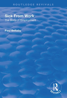 Sick from Work: The Body in Employment by Bellaby, Paul