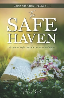The Safe Haven: Scriptural Reflections for the Heart and Home: Ordinary Time (Weeks 8-14) by Holbrook, MC