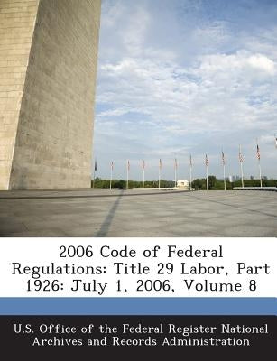 2006 Code of Federal Regulations: Title 29 Labor, Part 1926: July 1, 2006, Volume 8 by U. S. Office of the Federal Register Nat