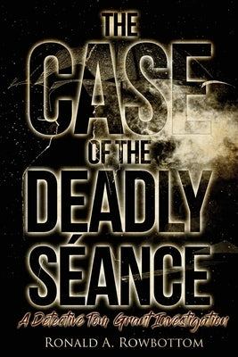 The Case of the Deadly Séance: A Detective Tom Grant Investigation by Rowbottom, Ronald