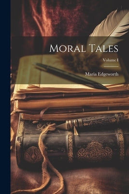 Moral Tales; Volume I by Edgeworth, Maria
