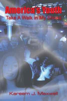 America's Youth: Take a Walk in My Shoes by Maxwell, Kareem J.
