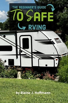 The Beginner's Guide to Safe RVing by Hoffmann, Oshm Blaine J.