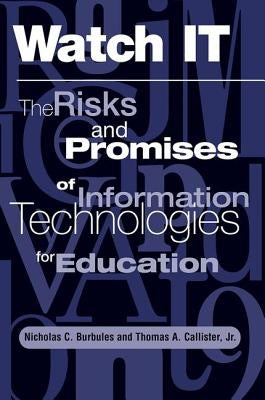 Watch It: The Risks and Promises of Information Technologies for Education by Burbules, Nicholas