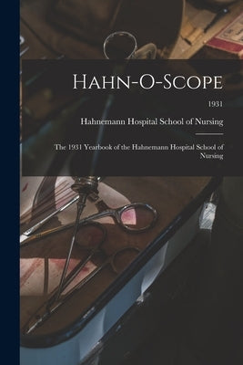 Hahn-O-Scope: the 1931 Yearbook of the Hahnemann Hospital School of Nursing; 1931 by Hahnemann Hospital School of Nursing