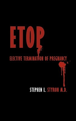 Etop: Elective Termination of Pregnancy by Styron, Stephen L.