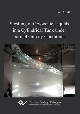 Sloshing of Cryogenic Liquids in a Cylindrical Tank under normal Gravity Conditions by Arndt, Tim
