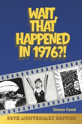 Wait, That Happened in 1976?: One Remarkable Year, 70 Original Illustrations - The Birthday and Anniversary Gift for Anyone Who Lived It by Fond, Simon