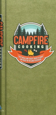 Campfire Cooking: Tasty Meals and Toasty Treats to Make and Enjoy in the Great Outdoors Camping & Grilling Cookbook Family Friendly Hardcover Gift by Publications International Ltd